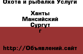 Охота и рыбалка Услуги. Ханты-Мансийский,Сургут г.